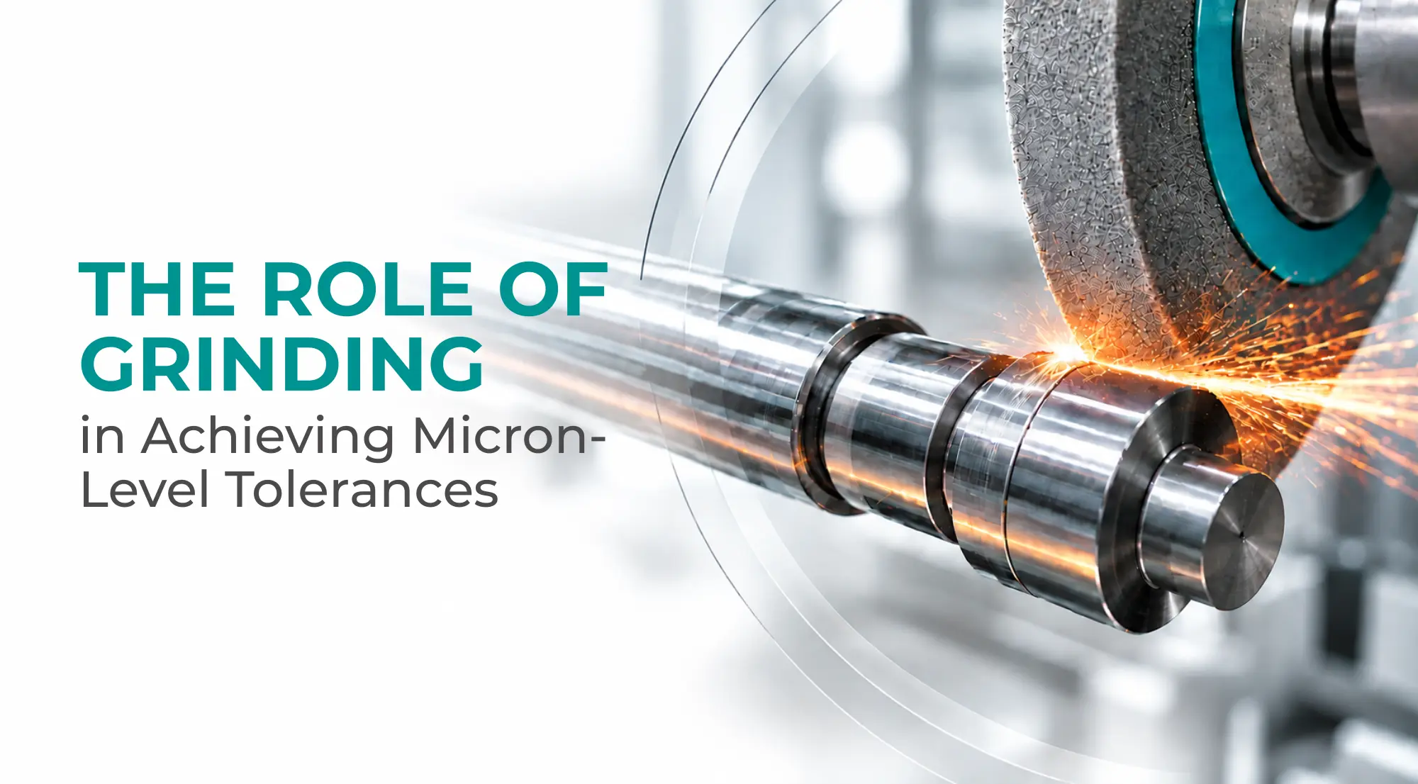 The Role of Grinding in Achieving Micron-Level Tolerances